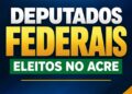 Eleições 2026: veja os oito deputados federais eleitos pelo Acre